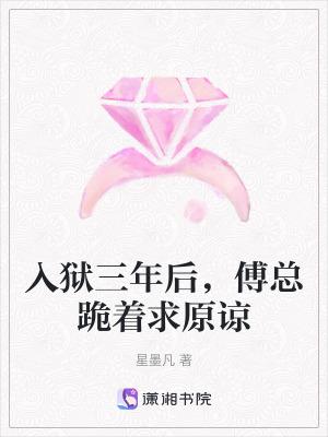 入狱三年后,傅总跪着求原谅