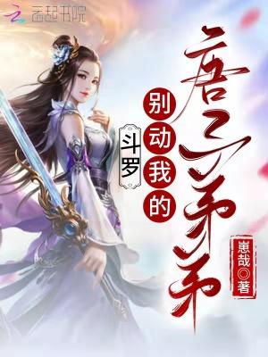 斗罗:别动我的唐三弟弟