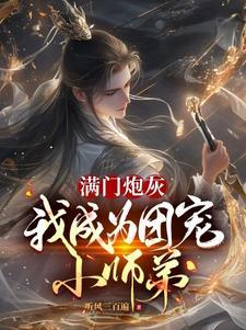 满门炮灰,我成为团宠小师弟