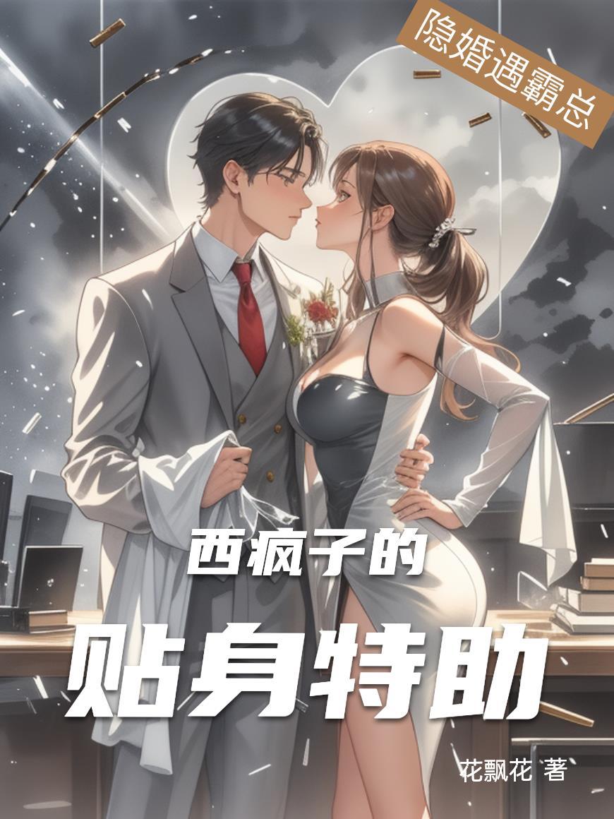 隐婚遇霸总:西疯子的贴身特助