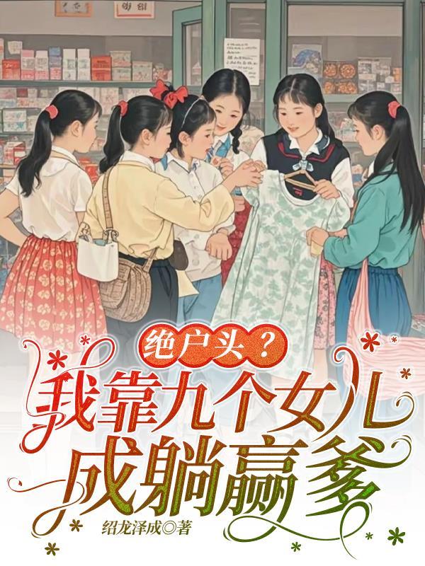 绝户头?我靠九个女儿成躺赢爹