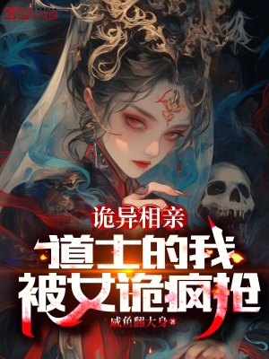 诡异相亲:道士的我,被女诡疯抢 诡异相亲:道士的我,被女诡疯抢