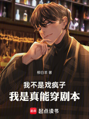 我不是戏疯子,我是真能穿剧本 我不是戏疯子,我是真能穿剧本